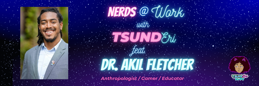 Nerds At Work w/ TsundEri: Gaming and Blackness with Dr. Akil Fletcher